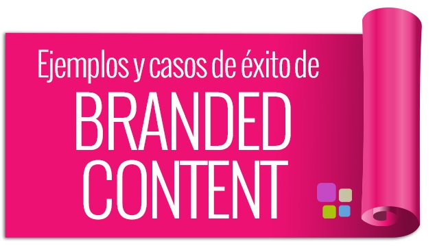 Ejemplos de Branded Content: La publicidad que el consumidor quiere ver
