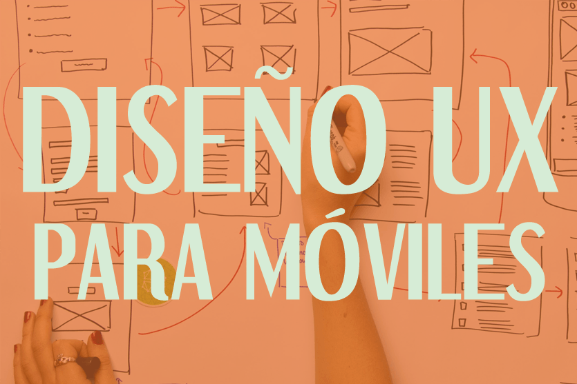 Diseño UX para móviles: aprendiendo a diseñar la parte visual de la experiencia de usuario