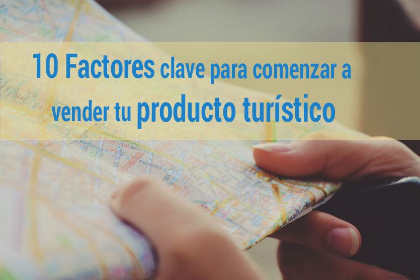 10 Factores clave para comenzar a vender tu producto turístico