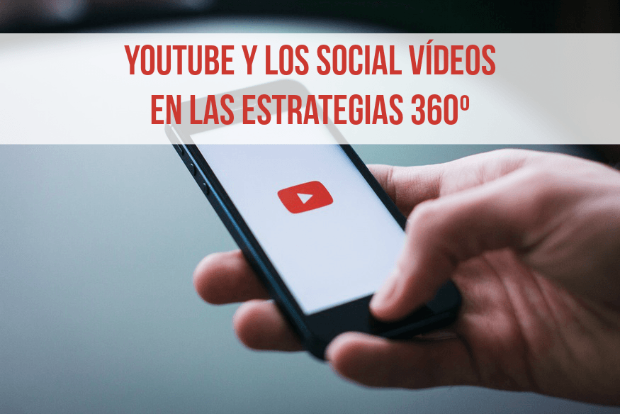 Por qué debes incorporar Youtube y los Social Vídeos a tu estrategia 360º