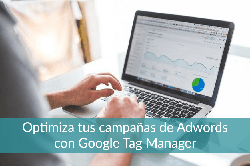 Cómo mejorar el rendimiento de tus campañas de Adwords en Google Tag Manager