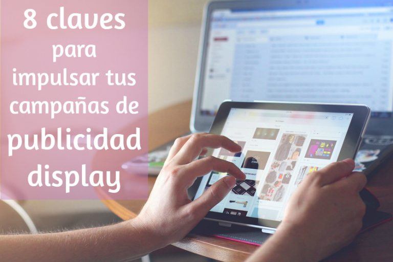 8 claves para impulsar tus campañas de publicidad display 8 claves para impulsar tus campañas de publicidad display