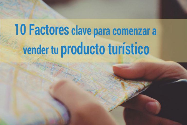 10 Factores clave para comenzar a vender tu producto turístico 10 Factores clave para comenzar a vender tu producto turístico