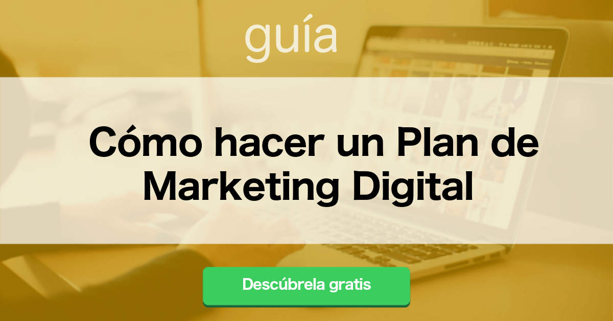 Guía de cómo hacer un Plan de Marketing Digital Guía de cómo hacer un Plan de Marketing Digital