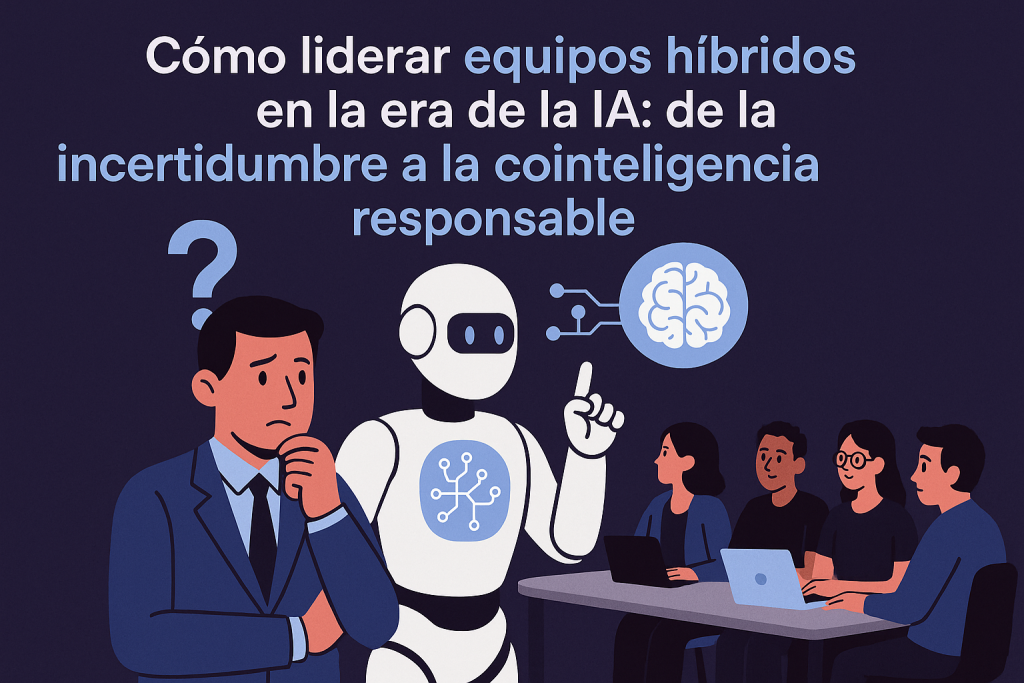 Cómo liderar equipos híbridos en la era de la IA: de la incertidumbre a la cointeligencia responsable Cómo liderar equipos híbridos en la era de la IA: de la incertidumbre a la cointeligencia responsable - ChatGPT Image 2 dic 2025 17 45 21 1024x683