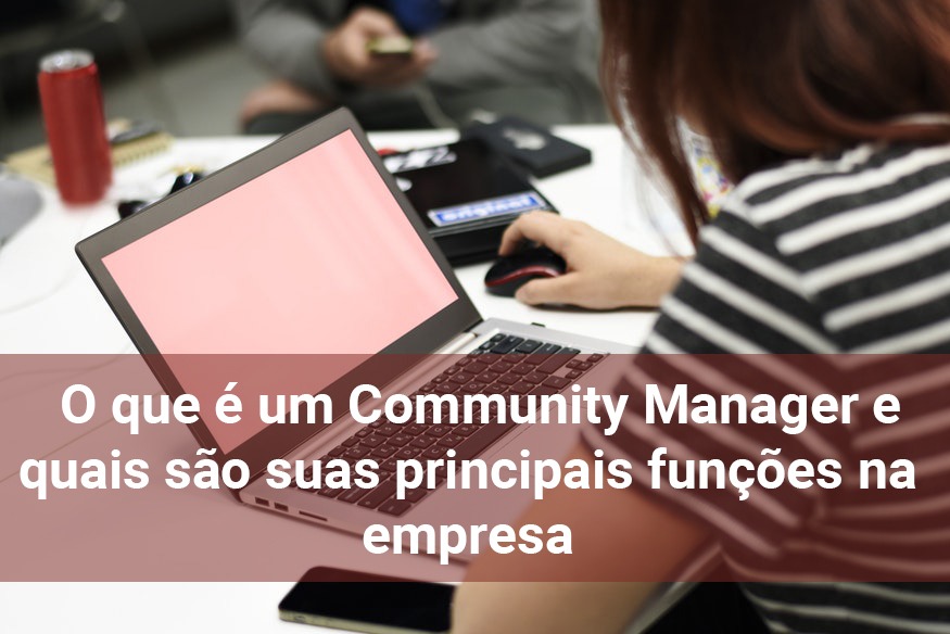 O que é um Community Manager e quais são suas principais funções na empresa