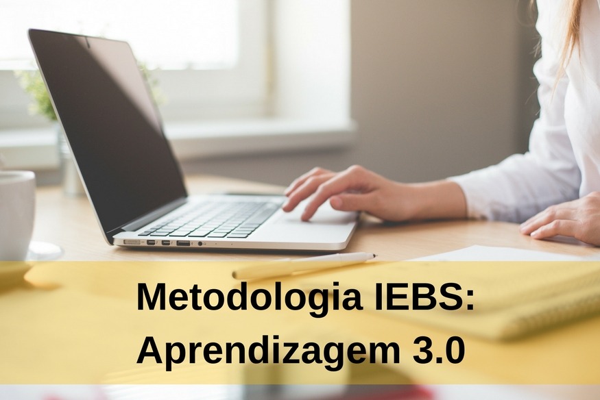 Como é a Metodologia da IEBS: Aprendizagem 3.0